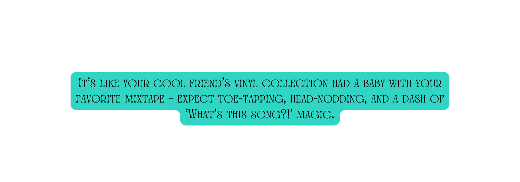 It s like your cool friend s vinyl collection had a baby with your favorite mixtape expect toe tapping head nodding and a dash of What s this song magic